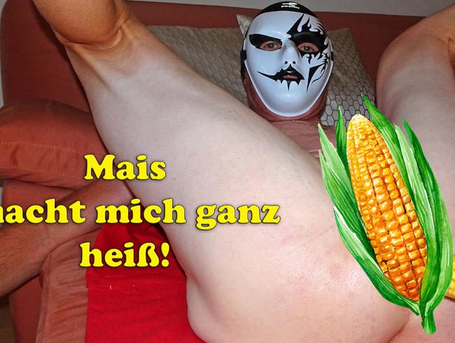 Mais macht mich ganz heiß