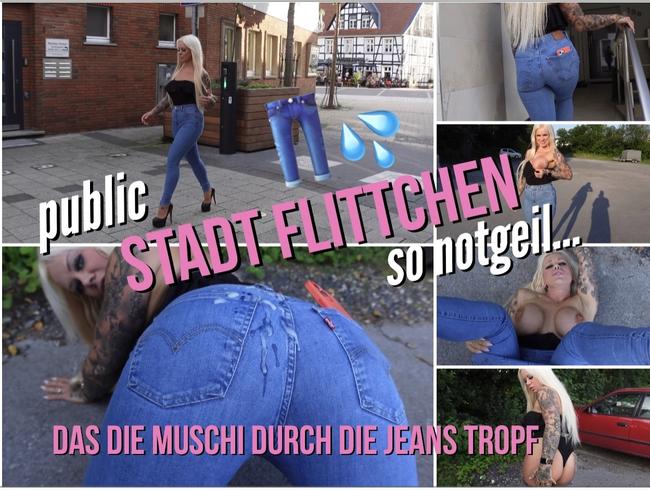 STADT FLITTCHEN so notgeil das die Muschi durch die Jeans tropft!