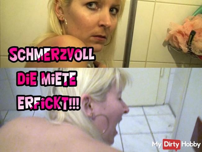 SCHMERZVOLL die Miete erfickt!!