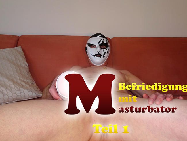 Befriedigung mit Masturbator Teil 1